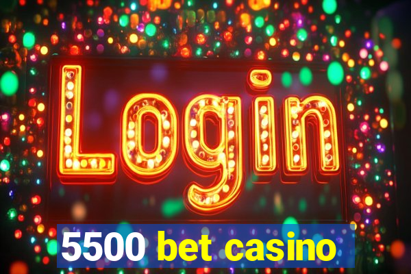 5500 bet casino